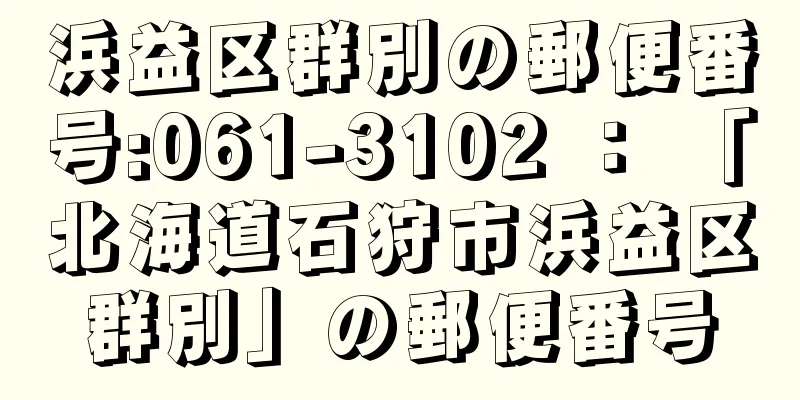 浜益区群別の郵便番号:061-3102 ： 「北海道石狩市浜益区群別」の郵便番号