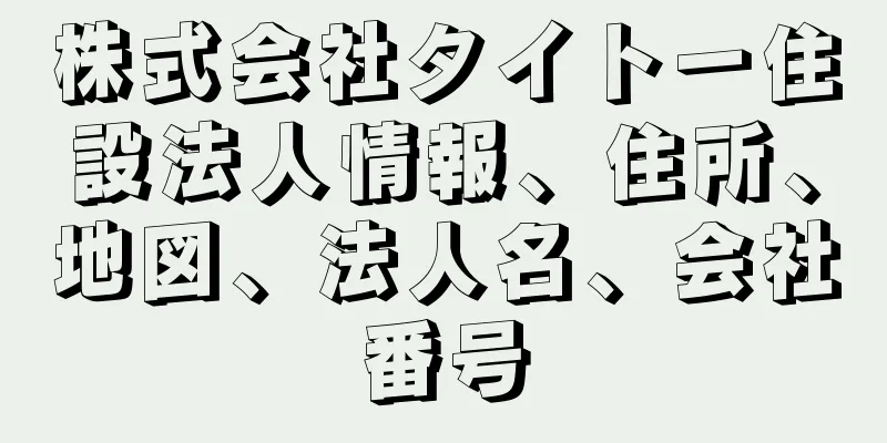 株式会社タイトー住設法人情報、住所、地図、法人名、会社番号