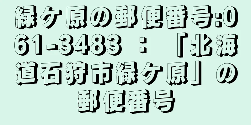 緑ケ原の郵便番号:061-3483 ： 「北海道石狩市緑ケ原」の郵便番号