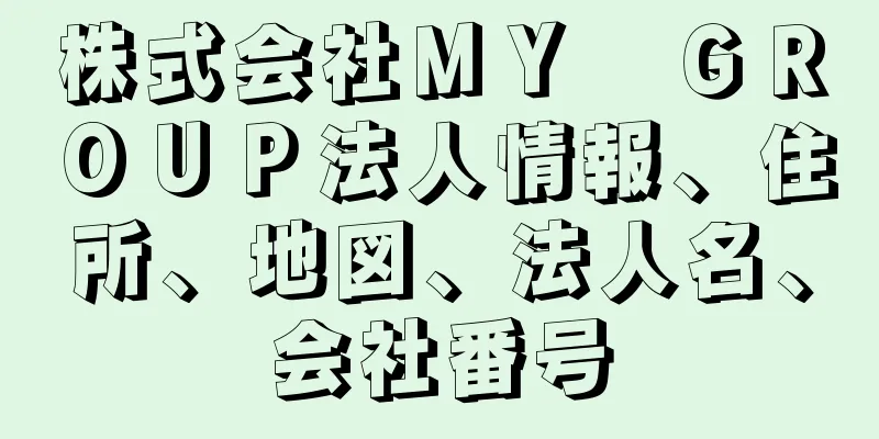 株式会社ＭＹ　ＧＲＯＵＰ法人情報、住所、地図、法人名、会社番号