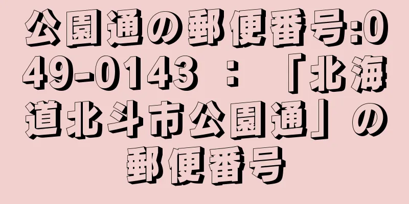 公園通の郵便番号:049-0143 ： 「北海道北斗市公園通」の郵便番号