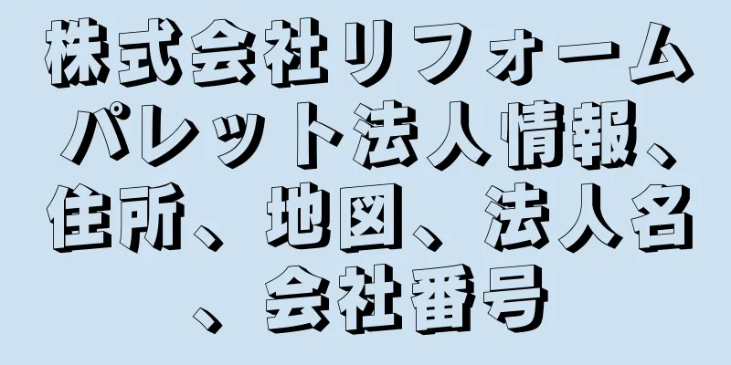 株式会社リフォームパレット法人情報、住所、地図、法人名、会社番号