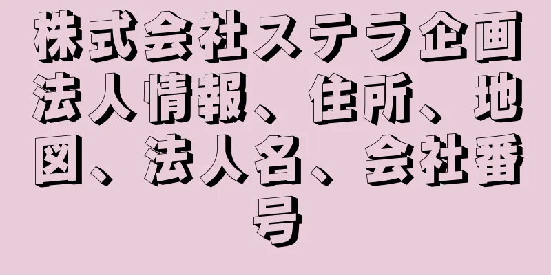 株式会社ステラ企画法人情報、住所、地図、法人名、会社番号