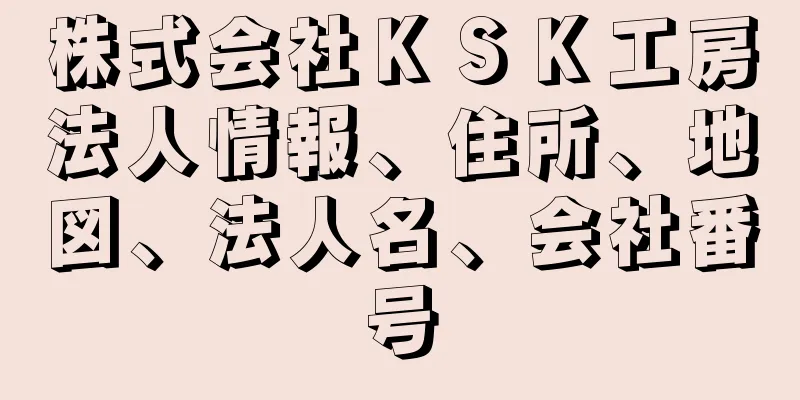 株式会社ＫＳＫ工房法人情報、住所、地図、法人名、会社番号