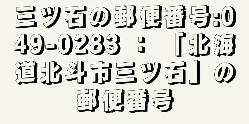 三ツ石の郵便番号:049-0283 ： 「北海道北斗市三ツ石」の郵便番号