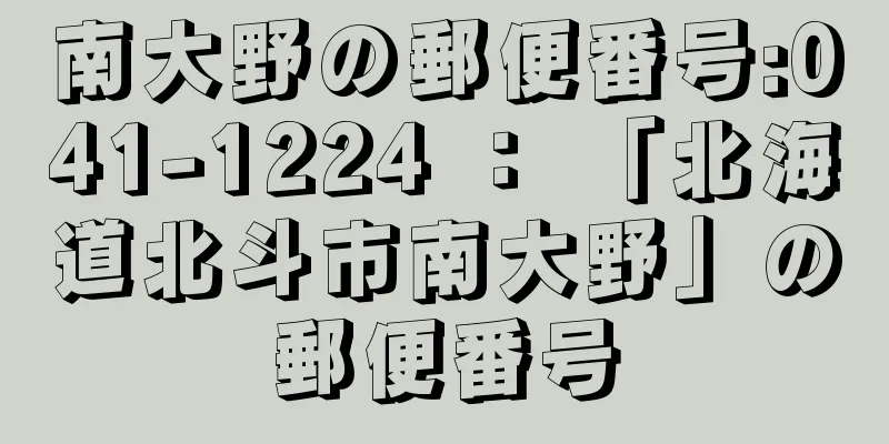 南大野の郵便番号:041-1224 ： 「北海道北斗市南大野」の郵便番号