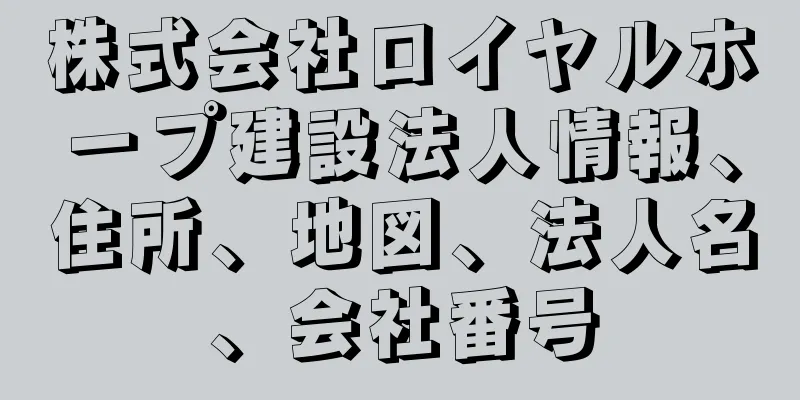 株式会社ロイヤルホープ建設法人情報、住所、地図、法人名、会社番号