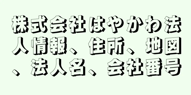株式会社はやかわ法人情報、住所、地図、法人名、会社番号