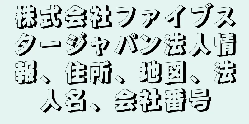 株式会社ファイブスタージャパン法人情報、住所、地図、法人名、会社番号