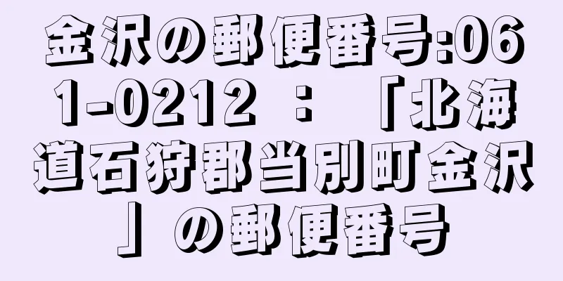 金沢の郵便番号:061-0212 ： 「北海道石狩郡当別町金沢」の郵便番号