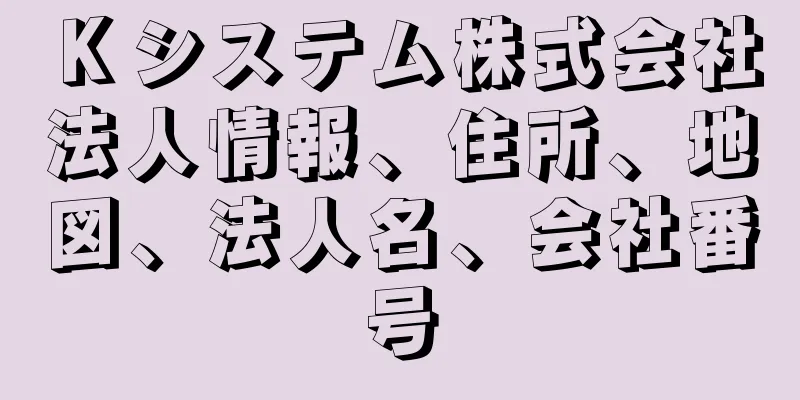 Ｋシステム株式会社法人情報、住所、地図、法人名、会社番号