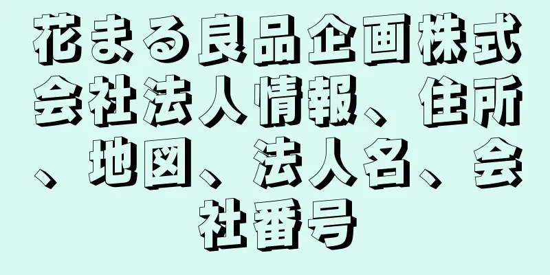 花まる良品企画株式会社法人情報、住所、地図、法人名、会社番号