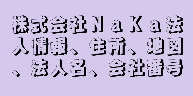 株式会社ＮａＫａ法人情報、住所、地図、法人名、会社番号