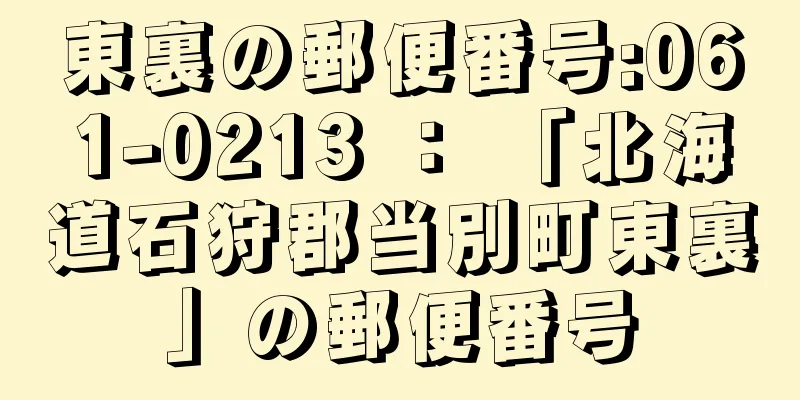 東裏の郵便番号:061-0213 ： 「北海道石狩郡当別町東裏」の郵便番号