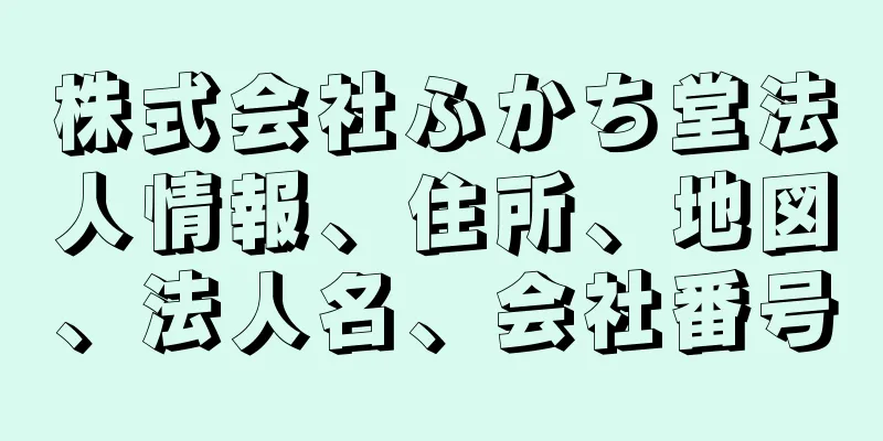 株式会社ふかち堂法人情報、住所、地図、法人名、会社番号