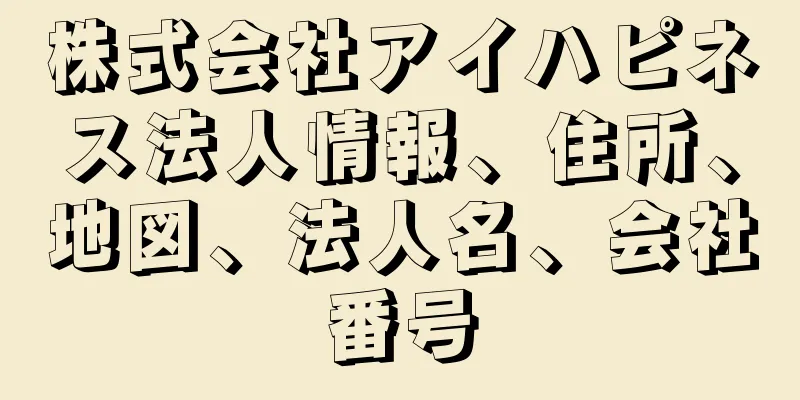 株式会社アイハピネス法人情報、住所、地図、法人名、会社番号