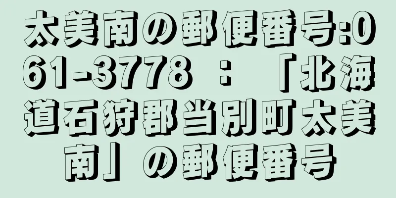 太美南の郵便番号:061-3778 ： 「北海道石狩郡当別町太美南」の郵便番号