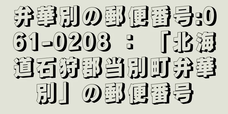 弁華別の郵便番号:061-0208 ： 「北海道石狩郡当別町弁華別」の郵便番号