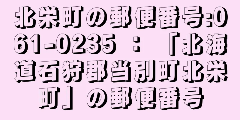 北栄町の郵便番号:061-0235 ： 「北海道石狩郡当別町北栄町」の郵便番号