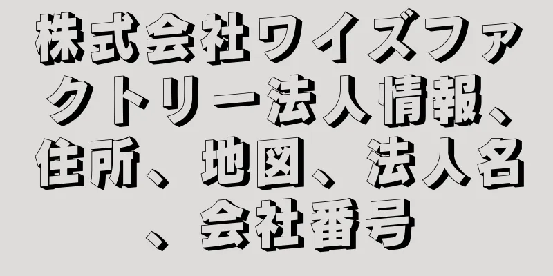 株式会社ワイズファクトリー法人情報、住所、地図、法人名、会社番号