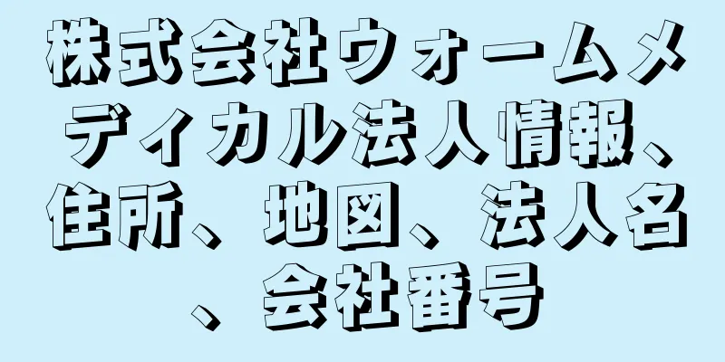 株式会社ウォームメディカル法人情報、住所、地図、法人名、会社番号