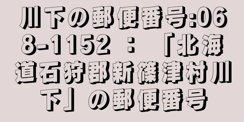 川下の郵便番号:068-1152 ： 「北海道石狩郡新篠津村川下」の郵便番号