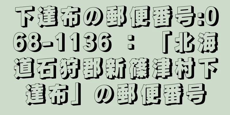 下達布の郵便番号:068-1136 ： 「北海道石狩郡新篠津村下達布」の郵便番号