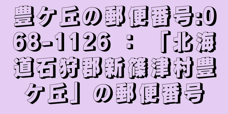 豊ケ丘の郵便番号:068-1126 ： 「北海道石狩郡新篠津村豊ケ丘」の郵便番号