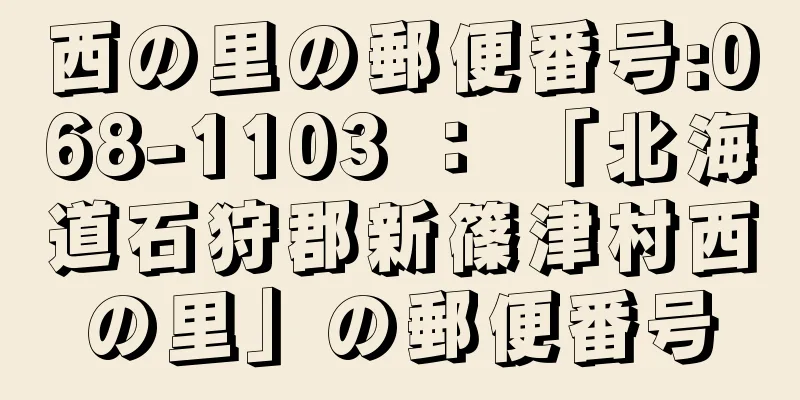 西の里の郵便番号:068-1103 ： 「北海道石狩郡新篠津村西の里」の郵便番号