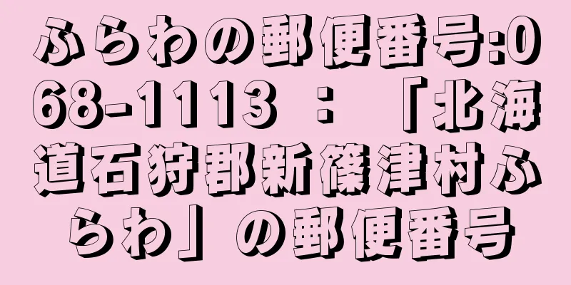 ふらわの郵便番号:068-1113 ： 「北海道石狩郡新篠津村ふらわ」の郵便番号