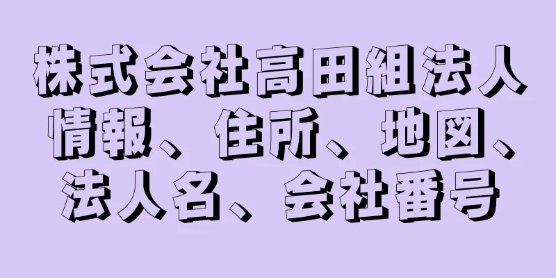 株式会社高田組法人情報、住所、地図、法人名、会社番号