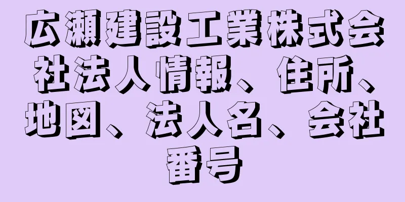 広瀬建設工業株式会社法人情報、住所、地図、法人名、会社番号