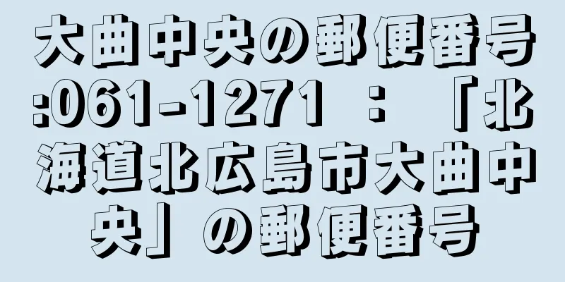 大曲中央の郵便番号:061-1271 ： 「北海道北広島市大曲中央」の郵便番号