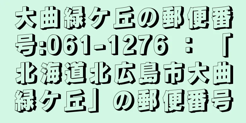 大曲緑ケ丘の郵便番号:061-1276 ： 「北海道北広島市大曲緑ケ丘」の郵便番号