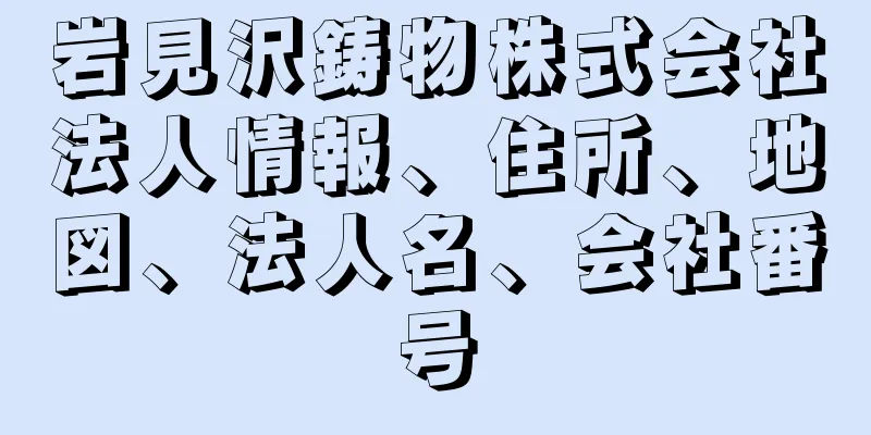 岩見沢鋳物株式会社法人情報、住所、地図、法人名、会社番号