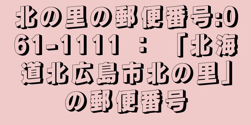 北の里の郵便番号:061-1111 ： 「北海道北広島市北の里」の郵便番号