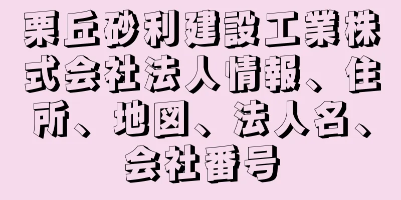 栗丘砂利建設工業株式会社法人情報、住所、地図、法人名、会社番号