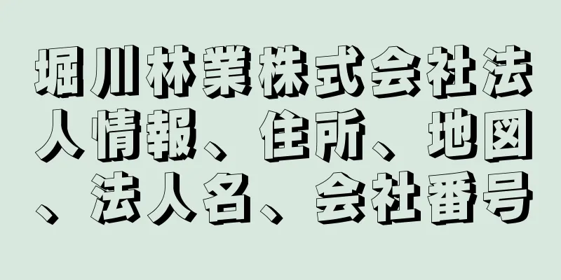 堀川林業株式会社法人情報、住所、地図、法人名、会社番号