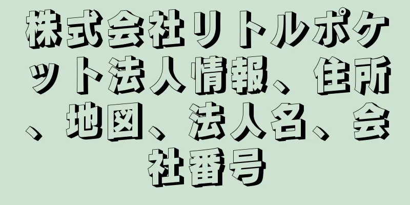 株式会社リトルポケット法人情報、住所、地図、法人名、会社番号