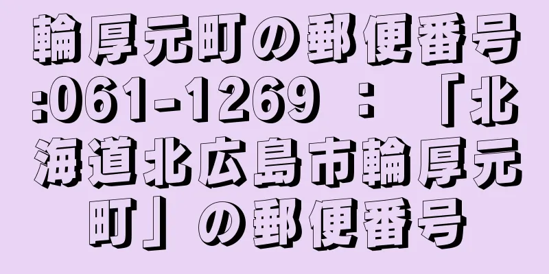 輪厚元町の郵便番号:061-1269 ： 「北海道北広島市輪厚元町」の郵便番号