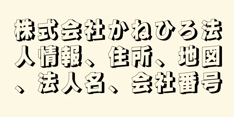 株式会社かねひろ法人情報、住所、地図、法人名、会社番号