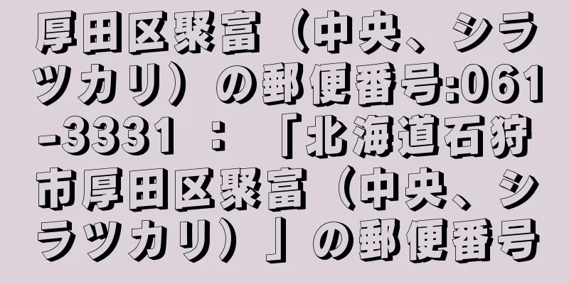 厚田区聚富（中央、シラツカリ）の郵便番号:061-3331 ： 「北海道石狩市厚田区聚富（中央、シラツカリ）」の郵便番号