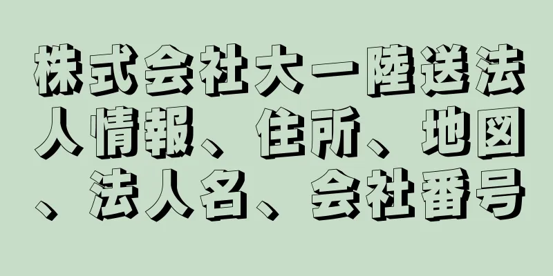 株式会社大一陸送法人情報、住所、地図、法人名、会社番号