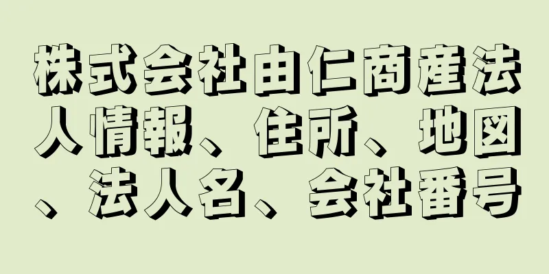 株式会社由仁商産法人情報、住所、地図、法人名、会社番号