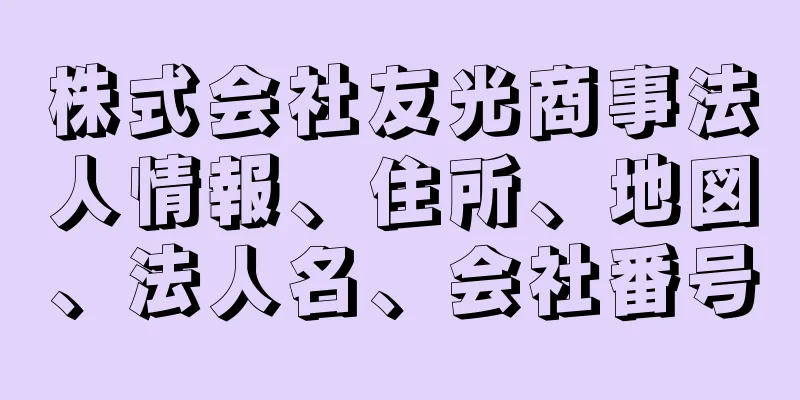 株式会社友光商事法人情報、住所、地図、法人名、会社番号