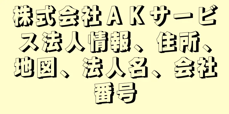 株式会社ＡＫサービス法人情報、住所、地図、法人名、会社番号