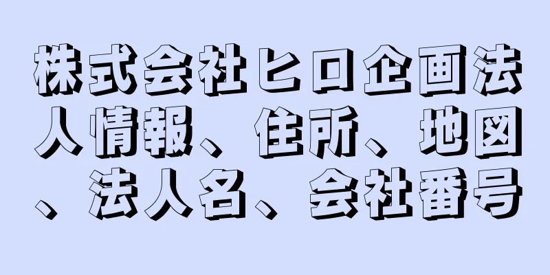 株式会社ヒロ企画法人情報、住所、地図、法人名、会社番号