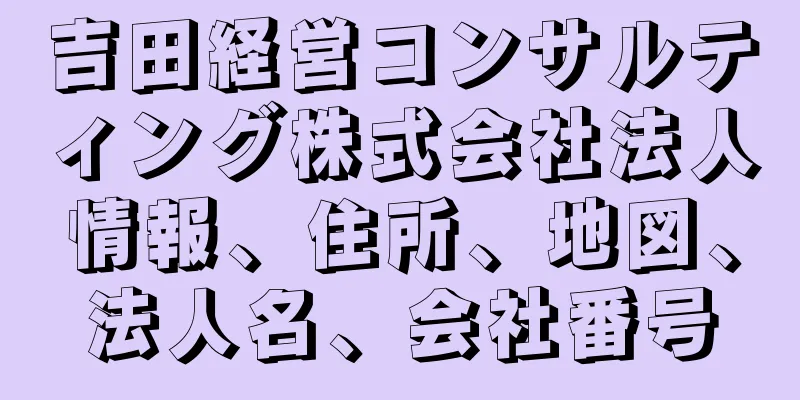 吉田経営コンサルティング株式会社法人情報、住所、地図、法人名、会社番号