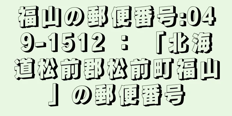 福山の郵便番号:049-1512 ： 「北海道松前郡松前町福山」の郵便番号