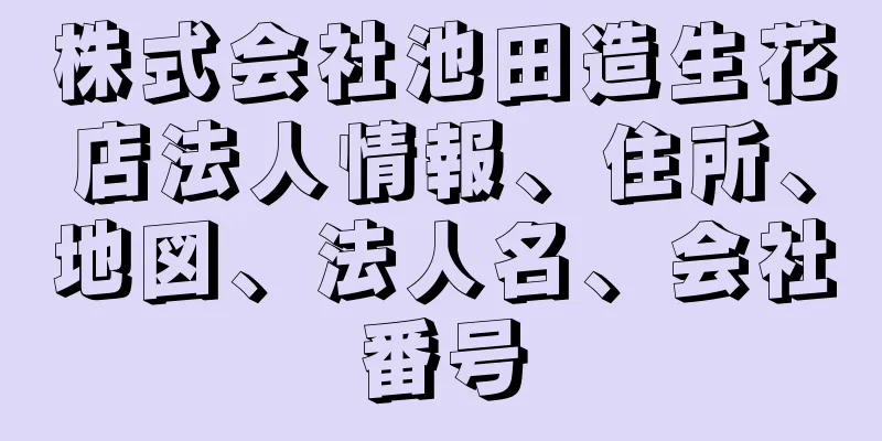 株式会社池田造生花店法人情報、住所、地図、法人名、会社番号